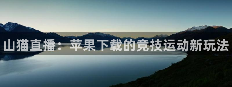 劲爆体育在线直播app：山猫直播：苹果下载的竞技运动新玩法